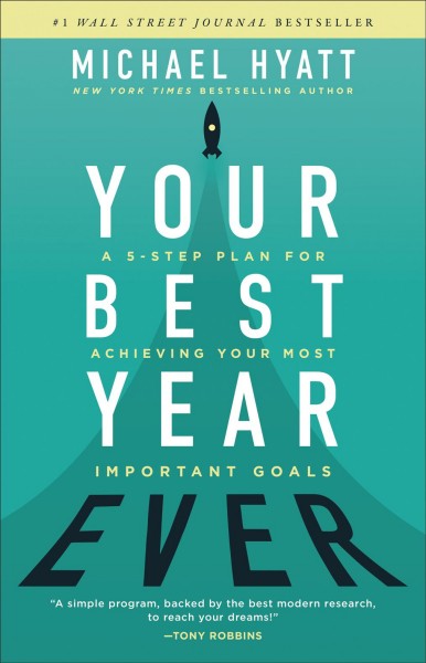 Your best year ever : a five-step plan for achieving your most important goals [electronic resource] / Michael Hyatt.