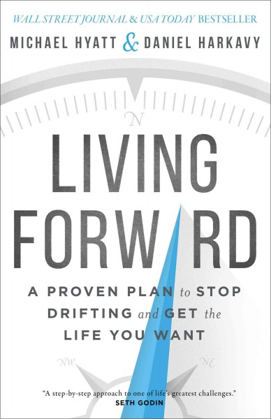 Living forward : a proven plan to stop drifting and get the life you want [electronic resource] / Michael Hyatt and Daniel Harkavy.