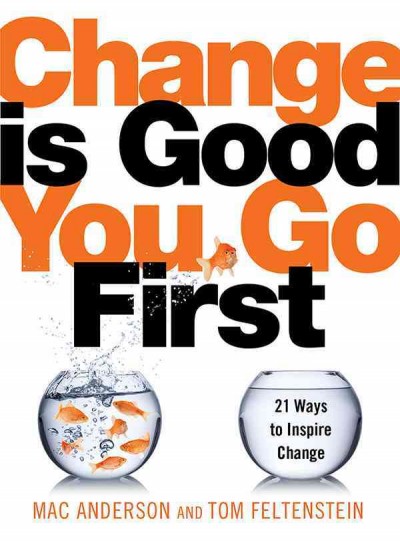 Change is good, you go first : 21 ways to inspire change [electronic resource] / Mac Anderson and Tom Feltenstein.