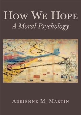 How we hope : a moral psychology / Adrienne M. Martin.