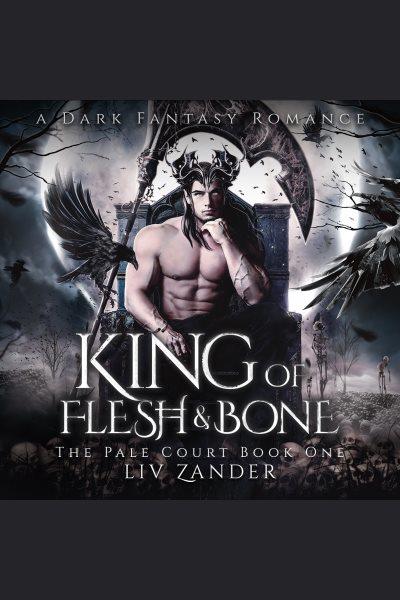 King of Flesh and Bone : The Pale Court Duet, Book 1 [electronic resource] / Liv Zander.