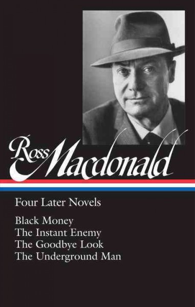 Four later novels : Black money ; The instant enemy ; The goodbye look ; The underground man / Ross Macdonald ; Tom Nolan, editor.