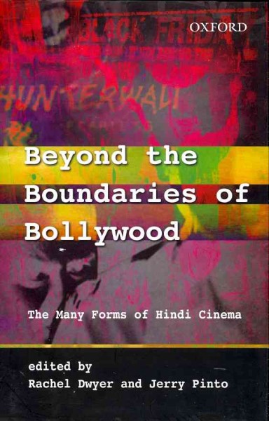 Beyond the boundaries of Bollywood : the many forms of Hindi cinema / edited by Rachel Dwyer and Jerry Pinto.