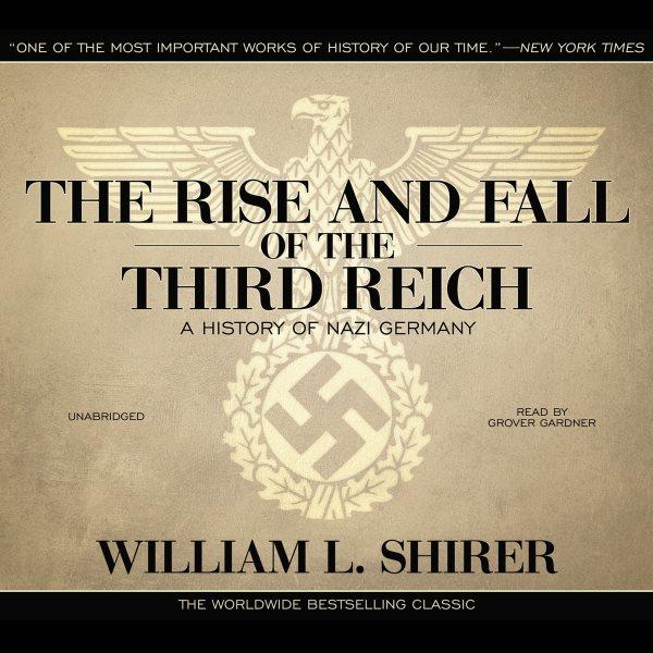 The rise and fall of the Third Reich : [a history of Nazi Germany] / by William L. Shirer.