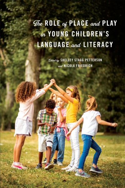 The Role of Place and Play in Young Children's Language and Literacy / ed. by Shelley Stagg Peterson, Nicola Friedrich.