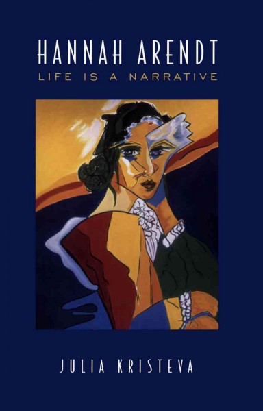 Hannah Arendt : Life Is a Narrative / Julia Kristeva.