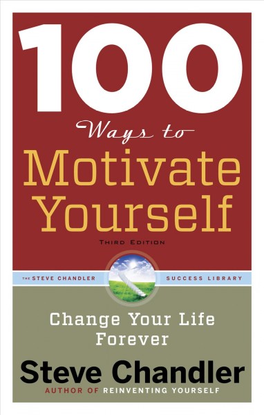 100 ways to motivate yourself : change your life forever / by Steve Chandler.