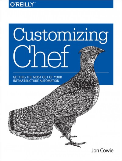 Customizing chef / Jon Cowie ; Courtney Nash and Brian Anderson, editors ; Nicole Shelby, production editor ; Ellie Volckhausen, cover designer.