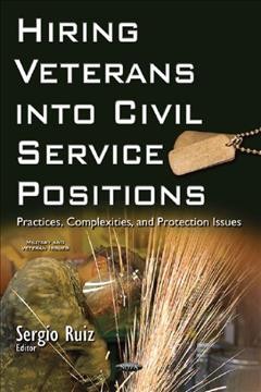 Hiring veterans into civil service positions : practices, complexities, and protection issues / Sergio Ruiz, editor.
