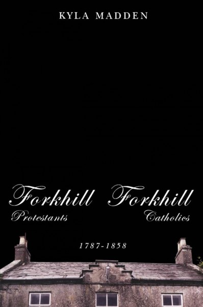 Forkhill protestants and Forkhill catholics, 1787-1858 [electronic resource] / Kyla Madden.
