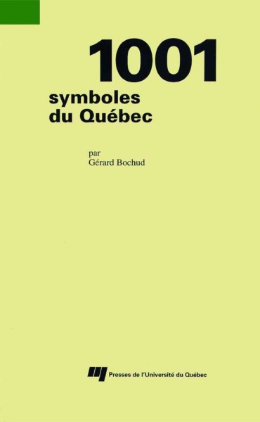 1001 symboles du Québec [electronic resource] / par Gérard Bochud ; préface de Gilles Robert.