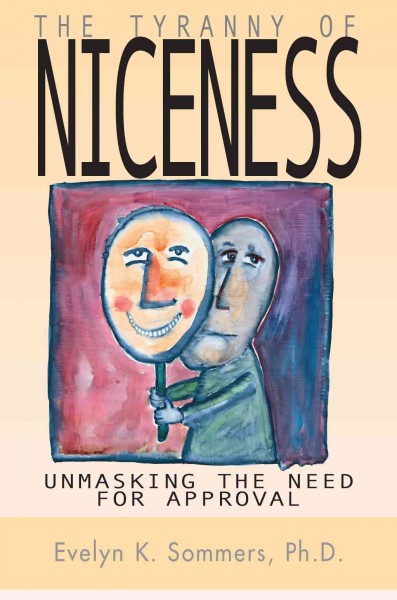 The tyranny of niceness [electronic resource] : unmasking the need for approval / by Evelyn K. Sommers.
