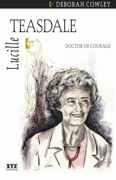 Lucille Teasdale [electronic resource] : doctor of courage / Deborah Cowley.