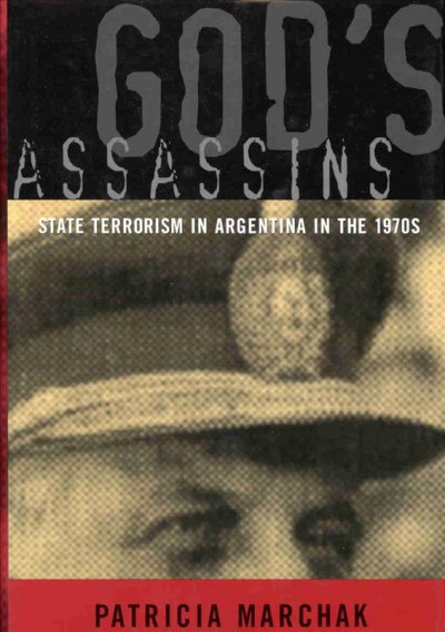 God's assassins [electronic resource] : state terrorism in Argentina in the 1970s / Patricia Marchak ; in collaboration with William Marchak.
