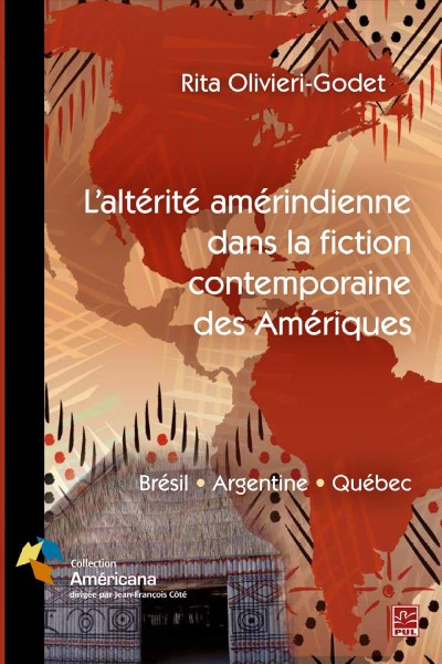 L'altérité amérindienne dans la fiction contemporaine des Amériques : Brésil, Argentine, Québec / Rita Olivieri-Godet.