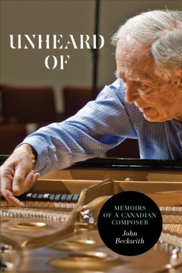 Unheard of [electronic resource] : memoirs of a Canadian composer / John Beckwith.