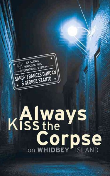 Always kiss the corpse on Whidbey Island / Sandy Frances Duncan & George Szanto ; [editor, Rhonda Bailey].