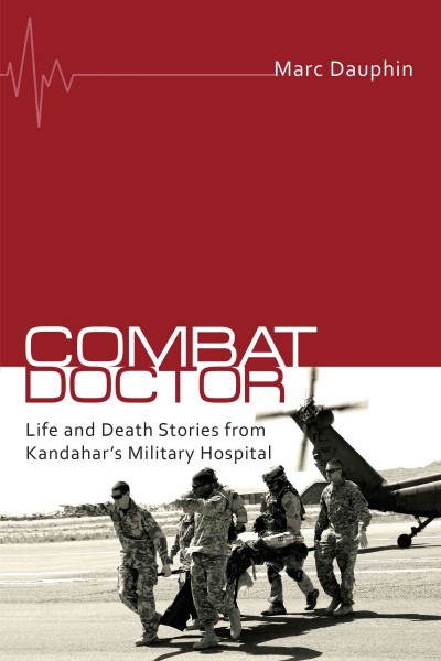 Combat doctor : life and death stories from Kandahar's military hospital / Marc Dauphin.