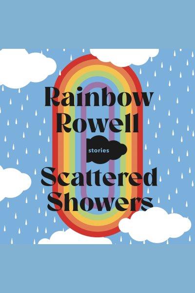 Scattered showers [electronic resource] : Stories. Rainbow Rowell.