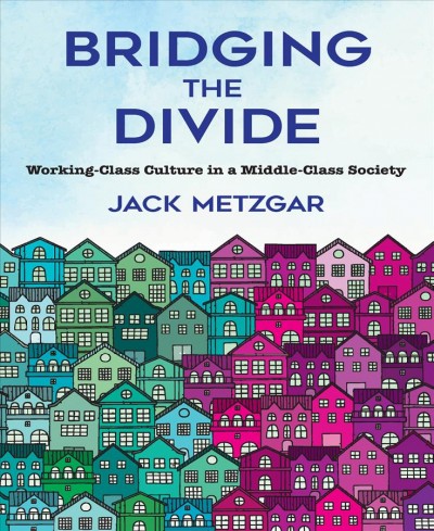 Bridging the divide : working-class culture in a middle-class society / Jack Metzgar.