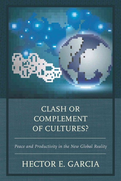 Clash or complement of cultures? : peace and productivity in the new global reality / Hector E. Garcia.