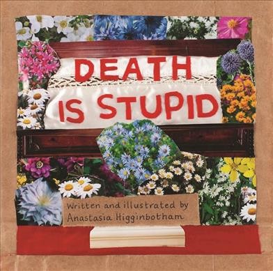 Death is stupid / written and illustrated by Anastasia Higginbotham.