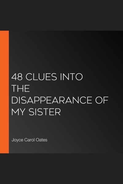 48 Clues into the Disappearance of My Sister [electronic resource] / Joyce Carol Oates.