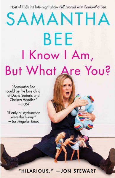 I know I am, but what are you? / Samantha Bee.