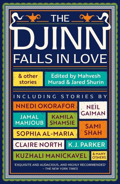 The Djinn falls in love and other stories / edited by Mahvesh Murad and Jared Shurin.