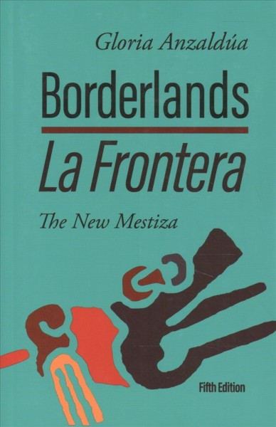 Borderlands =  La frontera : the new mestiza /  written by Gloria Anzaldúa.