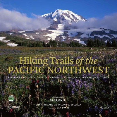 Hiking trails of the Pacific Northwest : Oregon and Northern California, Washington and southwestern British Columbia / photography by Bart Smith ; Craig Romano and William L. Sullivan ; foreword by Daniel Evans.