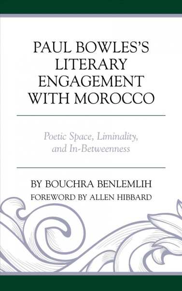 Paul Bowles's literary engagement with Morocco : poetic space, liminality, and in-betweenness / Bouchra Benlemlih.