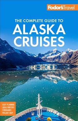 Fodor's the complete guide to Alaska cruises / writers: Teeka Ballas [and six others] ; editor: Douglas Stallings.