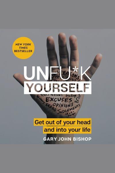 Unfu*k yourself : get out of your head and into your life [electronic resource] / Gary John Bishop.