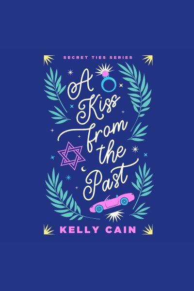 A Kiss from the Past : Secret Ties [electronic resource] / Kelly Cain.