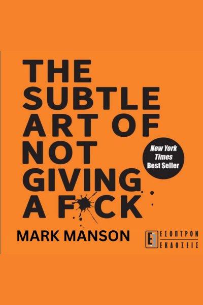 The Subtle Art of Not Giving a F**k [electronic resource] / Mark Manson.