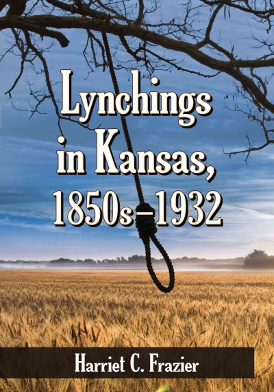 Lynchings in Kansas, 1850s/1932 / Harriet C. Frazier.