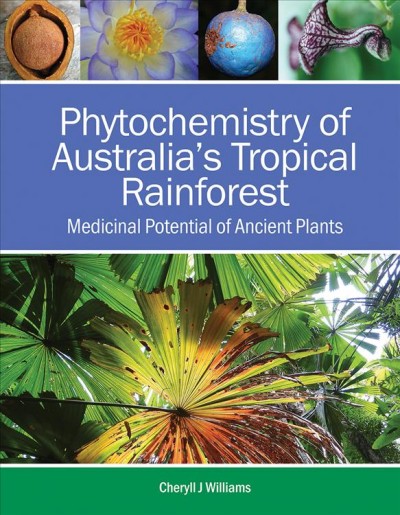Phytochemistry of Australia's Tropical Rainforest : medicinal potential of ancient plants / Cheryll J Williams.
