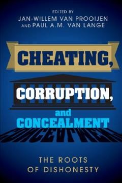 Cheating, corruption, and concealment : the roots of dishonesty / edited by Jan-Willem van Prooijen, Paul A.M. van Lange.