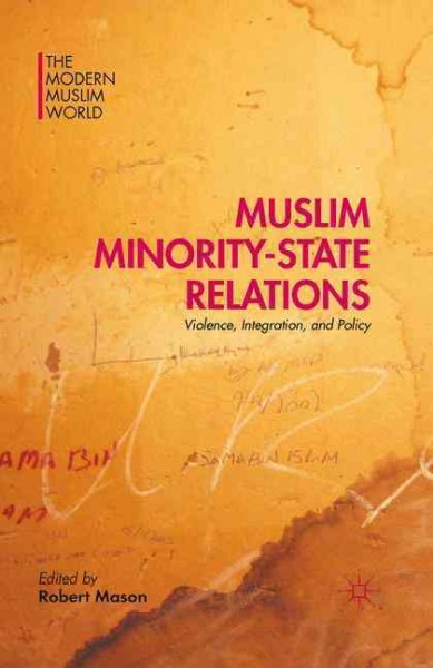 Muslim minority-state relations : violence, integration, and policy / edited by Robert Mason.