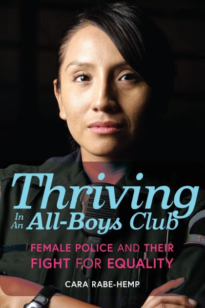 Thriving in an all-boys club : female police and their fight for equality / Cara Rabe-Hemp.