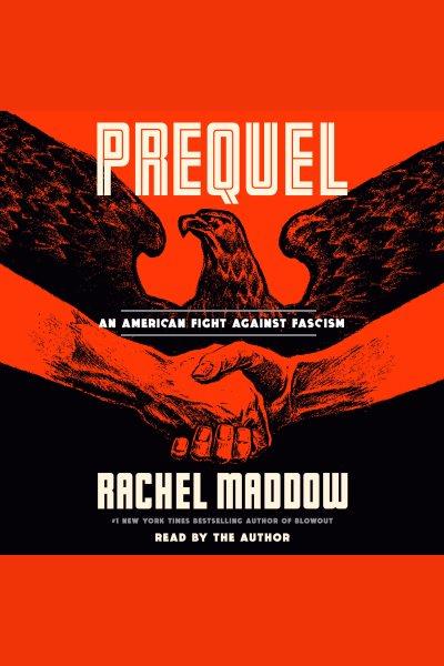 Prequel : an american fight against fascism / Rachel Maddow.