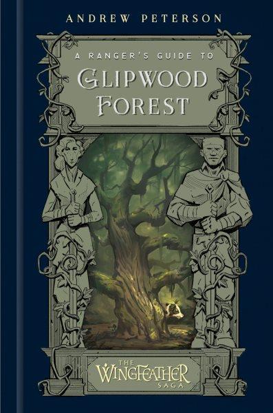 A ranger's guide to Glipwood Forest /  by Owin Groverly ; translated from the original by Andrew Peterson ; embellished with Nifty Pictures by Owin's son Chonis Ponius Groverly, with assistance from Aedan Peterson, master of sketchery ; [foreword by Ollister B. Pembrick].