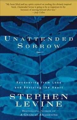Unattended Sorrow: recovering from the loss and reviving the heart.