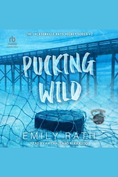 Pucking Wild : Jacksonville Rays [electronic resource] / Emily Rath.