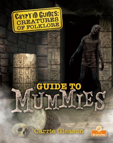 Guide to mummies / by Carrie Gleason.
