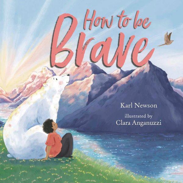 How to be brave / Karl Newson ; illustrated by Clara Anganuzzi.