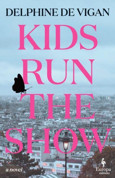 Kids run the show / Delphine de Vigan ; translated from the French by Alison Anderson.