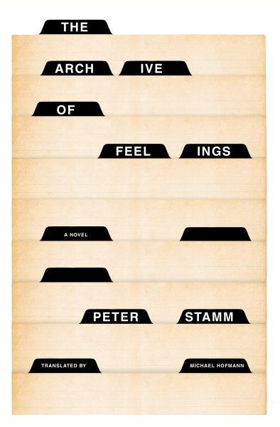 The archive of feelings / Peter Stamm ; translated from the German by Michael Hofmann.