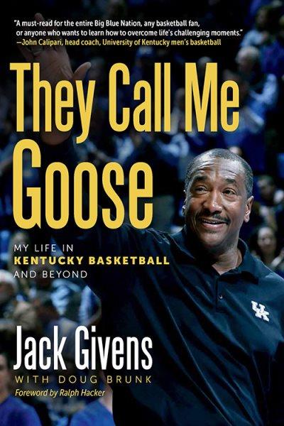 They call me Goose : my life in Kentucky basketball and beyond / Jack Givens, with Doug Brunk ; foreword by Ralph Hacker.